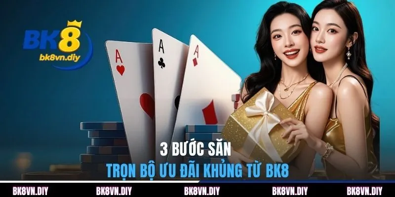 3 bước săn trọn bộ ưu đãi khủng từ BK8