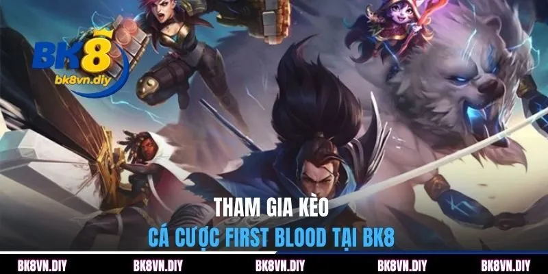 Tham gia kèo cá cược first blood tại BK8 