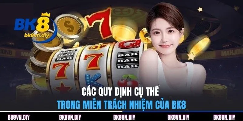 Các quy định cụ thể trong miễn trách nhiệm của BK8