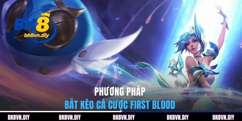 Phương pháp bắt kèo cá cược first blood 