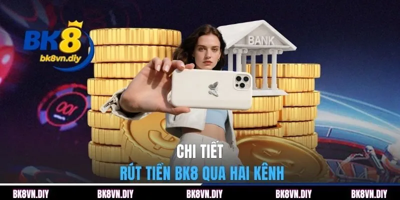 Chi tiết rút tiền BK8 qua hai kênh