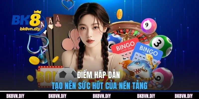 Điểm hấp dẫn tạo nên sức hút của nền tảng
