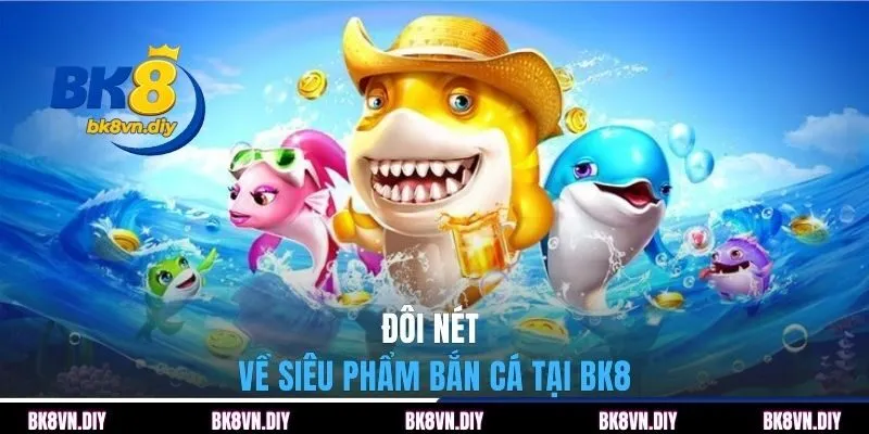 Đôi nét về siêu phẩm bắn cá tại BK8