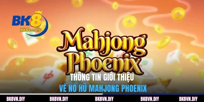 Thông tin giới thiệu về nổ hũ Mahjong Phoenix