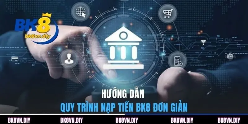 Hướng dẫn quy trình nạp tiền BK8 đơn giản
