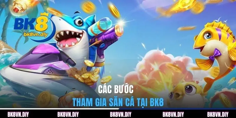 Các bước tham gia săn cá tại BK8 