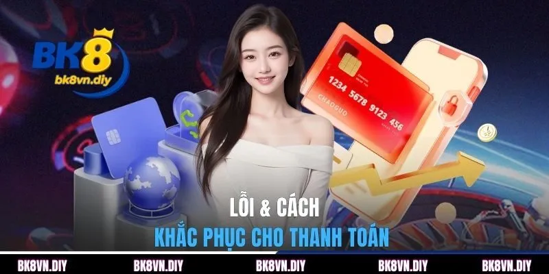 Lỗi & Cách khắc phục cho thanh toán 