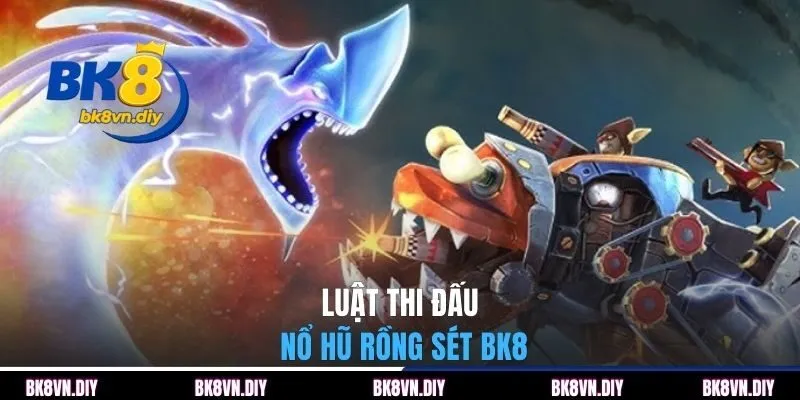 Luật thi đấu nổ hũ rồng sét BK8