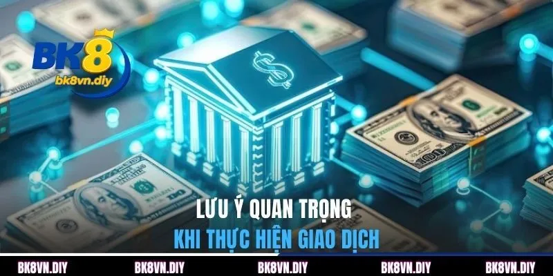 Lưu ý quan trọng khi tiến hành thực hiện các giao dịch