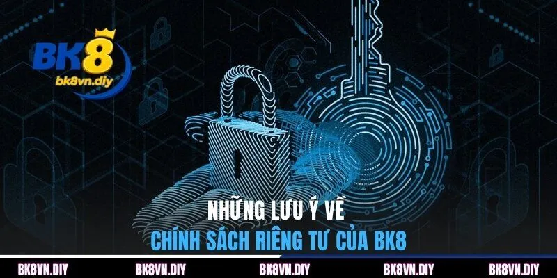 Những lưu ý về chính sách riêng tư của BK8