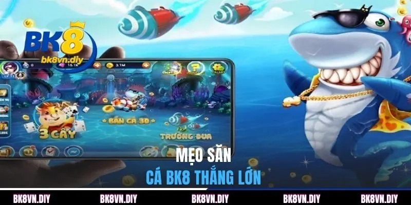 Mẹo săn cá BK8 thắng lớn 