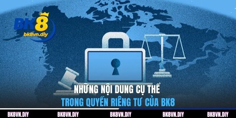 Những nội dung cụ thể trong quyền riêng tư của BK8