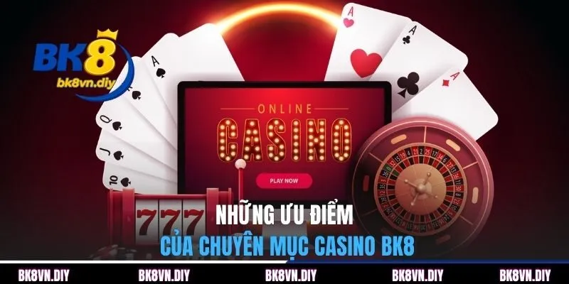 Những ưu điểm của chuyên mục Casino BK8