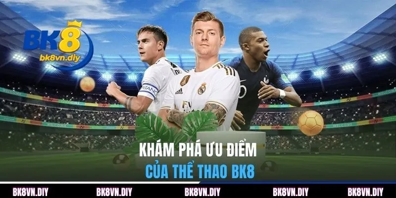 Khám phá ưu điểm của thể thao BK8