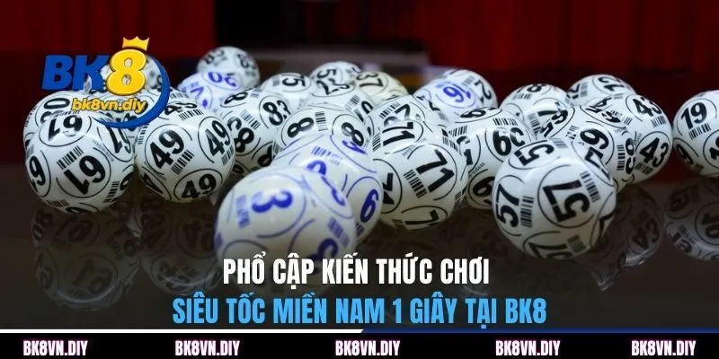 Phổ cập kiến thức chơi siêu tốc miền Nam 1 giây tại BK8