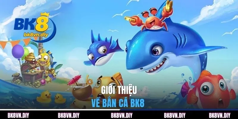 Giới thiệu về bắn cá BK8 