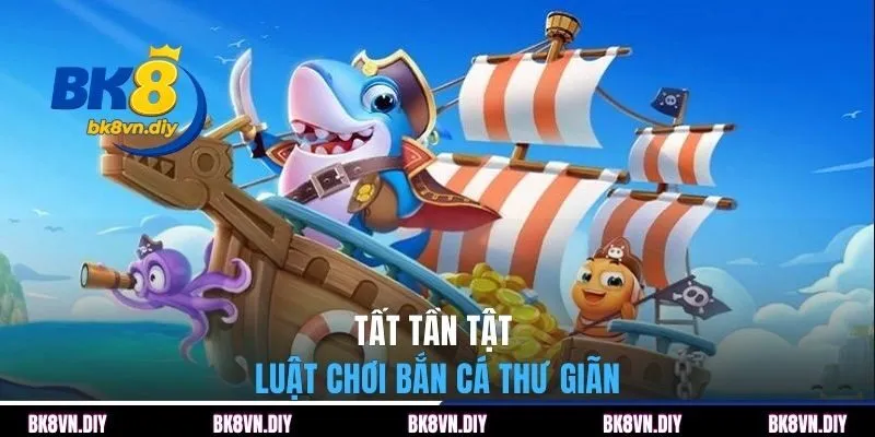 Tất tần tật luật chơi Bắn Cá Thư Giãn