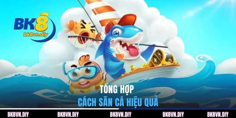 Tổng hợp cách săn cá hiệu quả