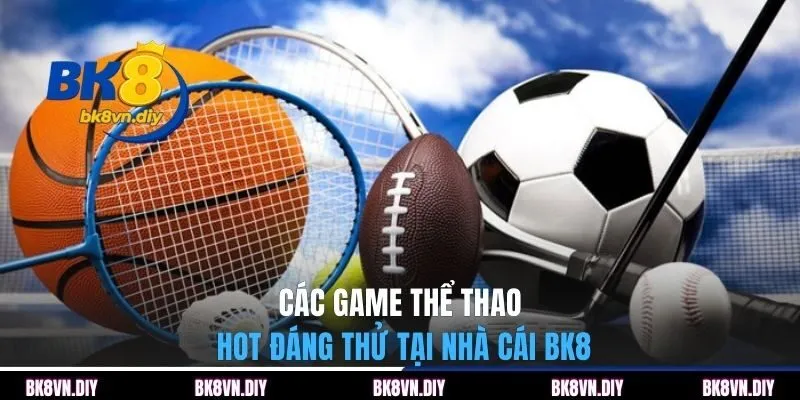 Các game thể thao hot đáng thử tại nhà cái BK8