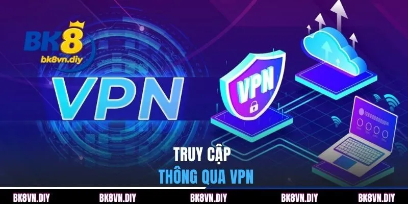 Truy cập ổn định khi bị giới hạn mạng thông qua VPN