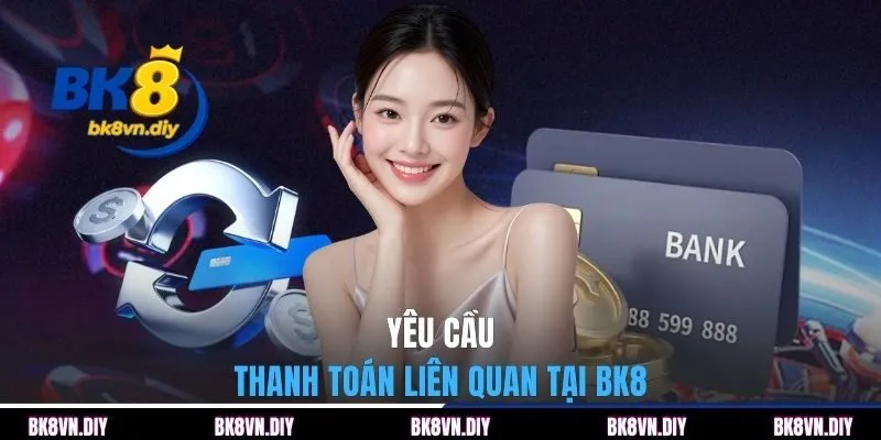 Yêu cầu thanh toán liên quan tại BK8